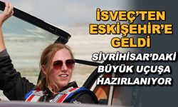 İsveç'ten Eskişehir'e geldi... Sivrihisar'daki büyük uçuşa hazırlanıyor