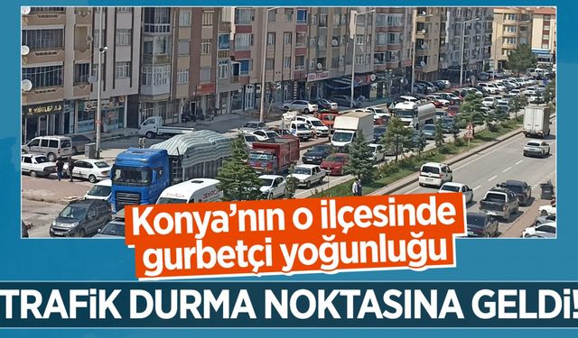 Konya'nın o ilçesinde gurbetçi yoğunluğu: Trafik durma noktasına geldi!