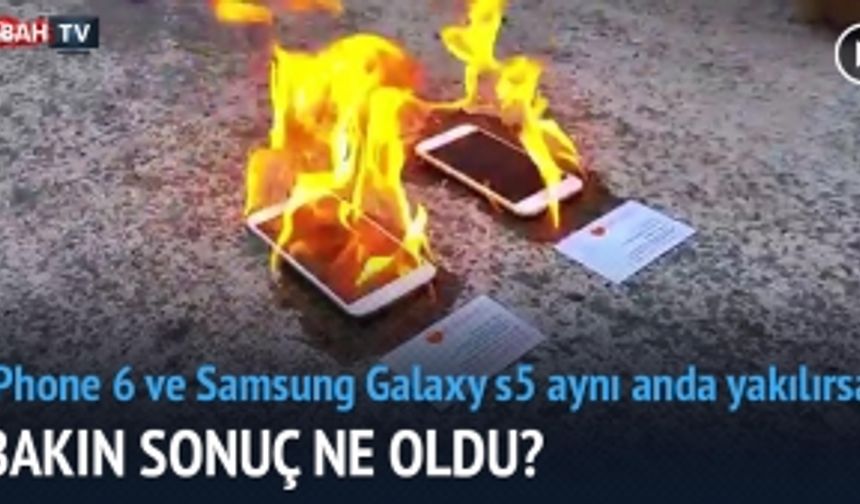 iPhone 6 ve Samsung Galaxy S5 aynı anda yakılırsa